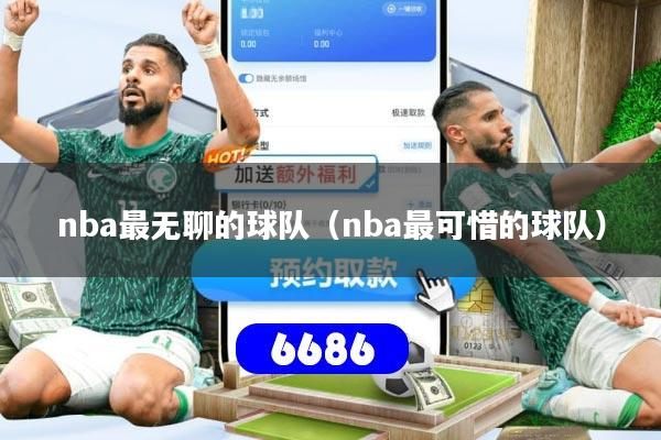 nba最无聊的球队（nba最可惜的球队）