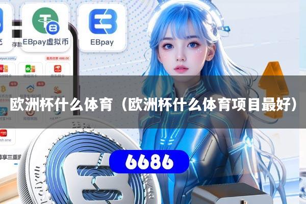 欧洲杯什么体育（欧洲杯什么体育项目最好）