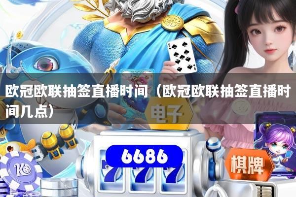 详细阅读:欧冠欧联抽签直播时间(欧冠欧联抽签直播时间几点) 欧冠欧联抽签直播时间(欧冠欧联抽签直播时间几点)